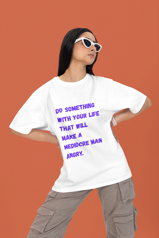 Make mediocre men angry